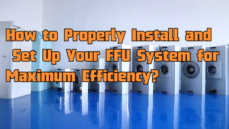How to Properly Install andSet up Your FFU System for Maximum Efficeney？.png