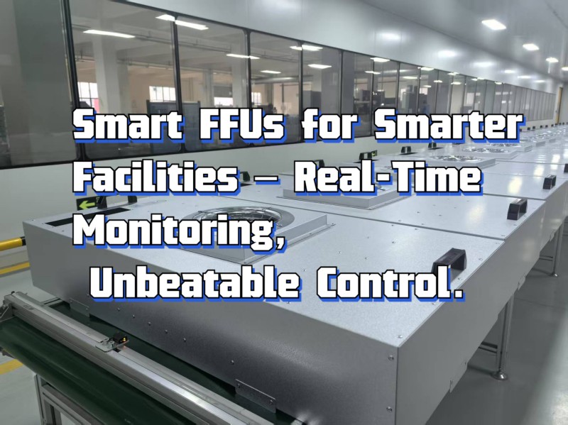 Smart FFUs for Smarter Facilities – Real-Time Monitoring, Unbeatable Control..jpg